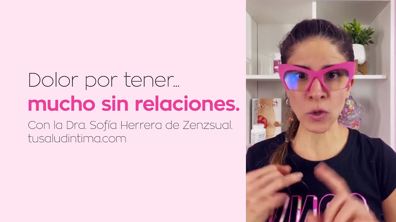 Dolor por pasar mucho tiempo sin tener relaciones sexuales con la Dra. Sofía Herrera