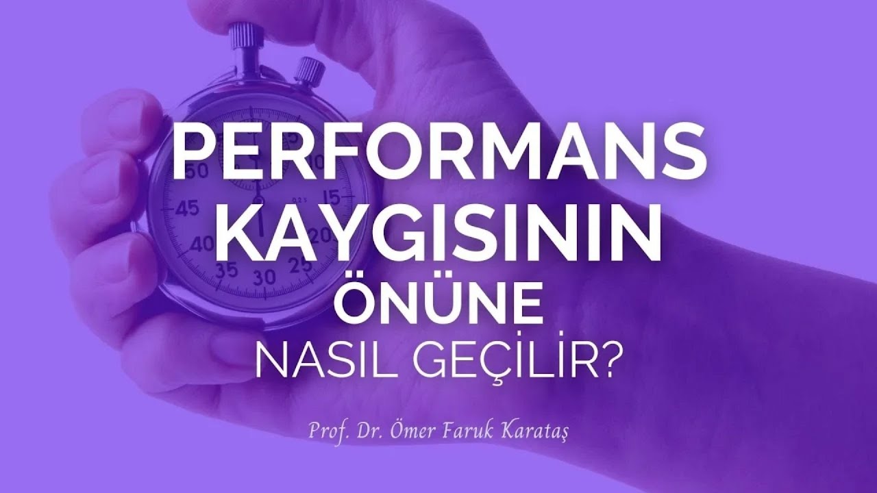 Performans Kaygısının &Ouml;n&uuml;ne Nasıl Ge&ccedil;ilir? - Prof. Dr. &Ouml;mer Faruk Karataş