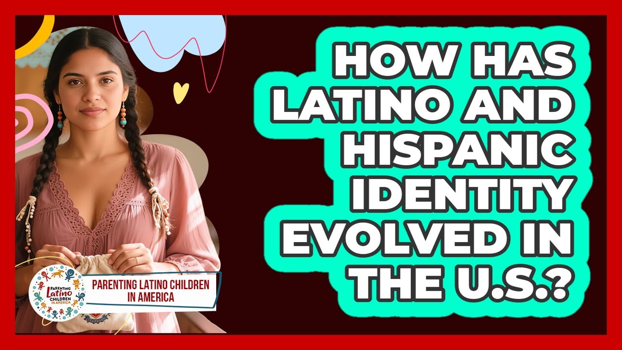 How Has Latino And Hispanic Identity Evolved In The U.S.? - Parenting Latino Children in America