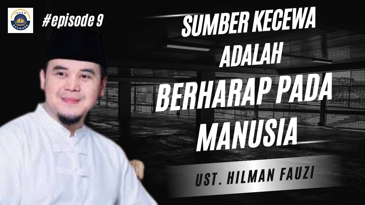JANGAN BERHARAP KEPADA MANUSIA JIKA INGIN BAHAGIA - Ust. Hilman Fauzi