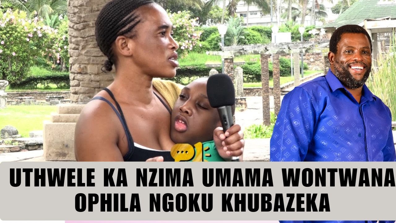UTHWELE KA NZIMA UMAMA WONTWANA OPHILA NGOKU KHUBAZEKA