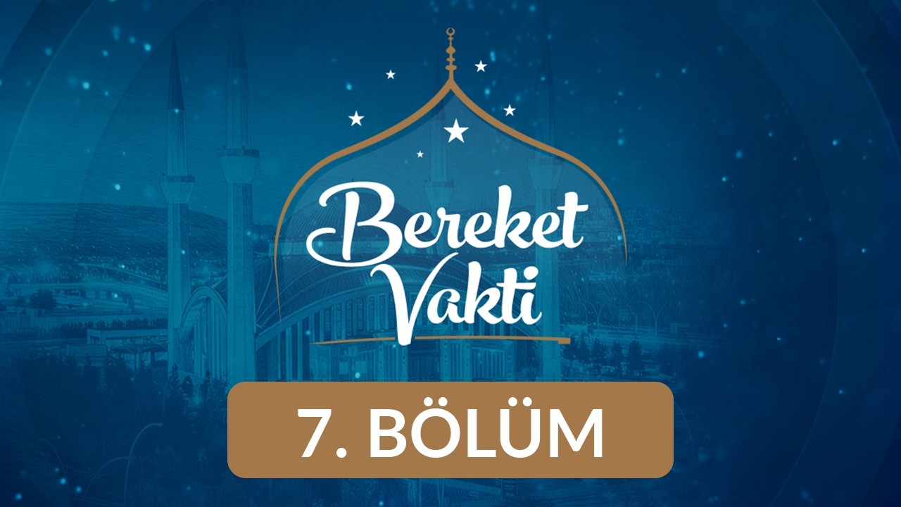Şükür: Nimetin Kadrini Bilmek - Bereket Vakti 7. Bölüm