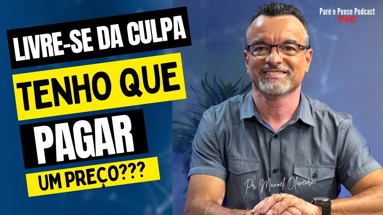 LIVRE-SE DA CULPA TENHO QUE PAGAR UM PREÇO? | PARE E PENSE PODCAST | EP#67