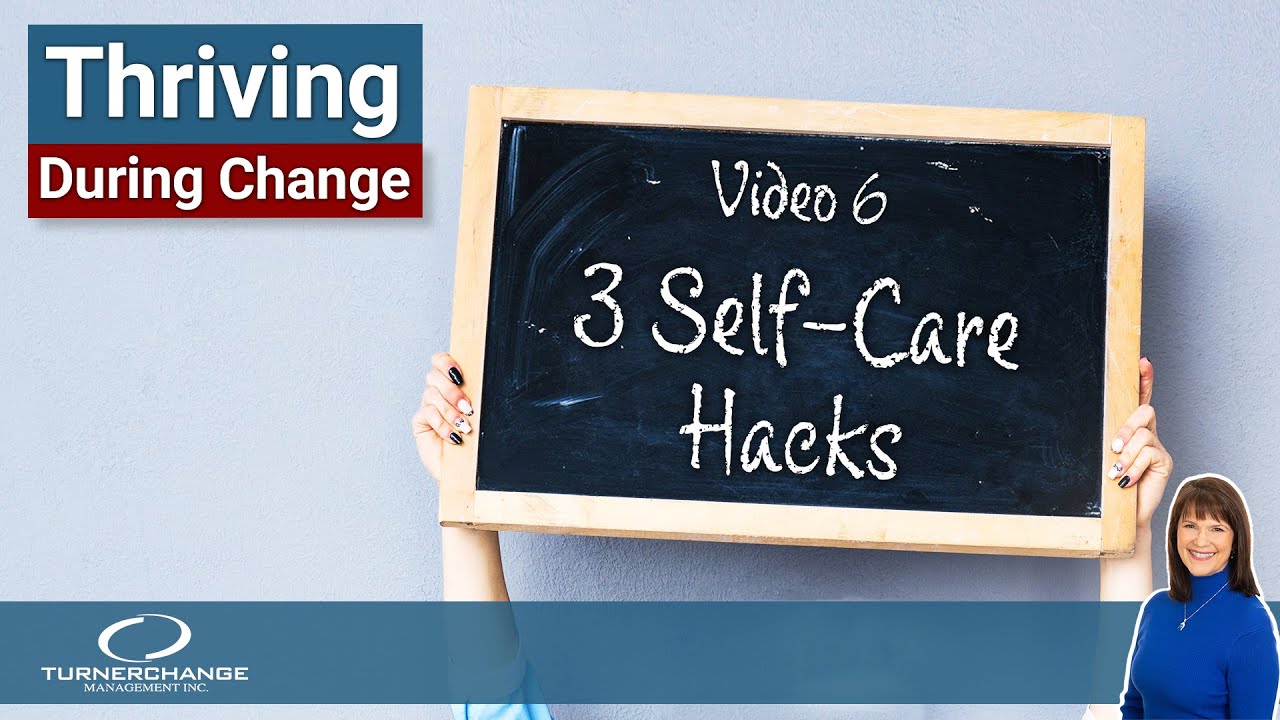 Thriving During Change Video 6: Three Self-Care Hacks to Thrive During Uncertainty | TCM