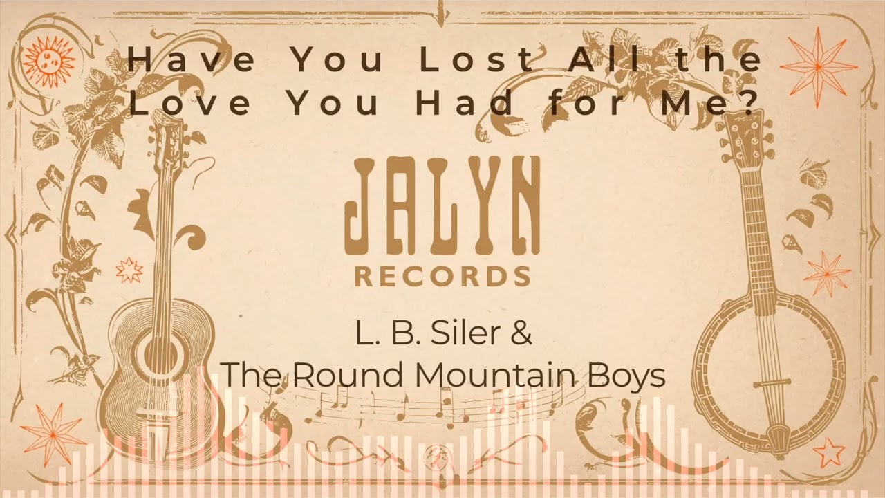 L. B. Siler & The Round Mountain Boys - Have You Lost All the Love You Had for Me?