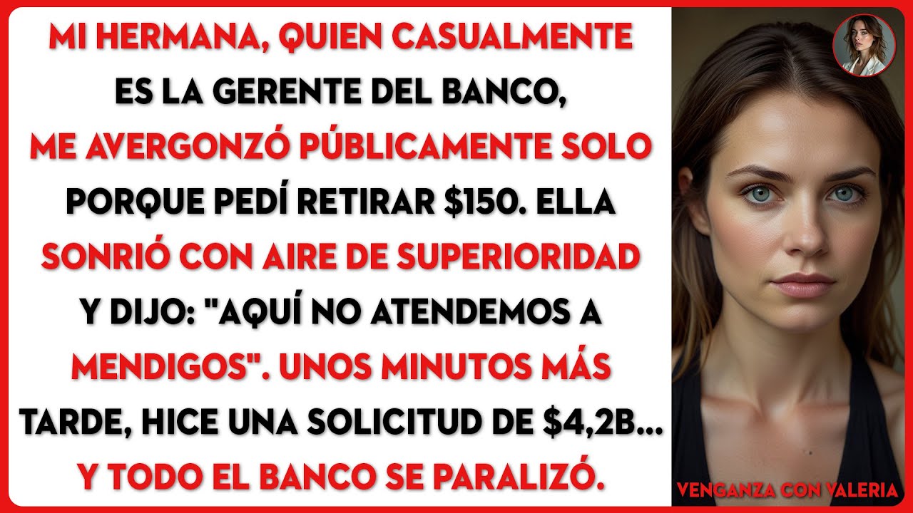 Mi hermana se burló de mí por pedir $150. Luego retiré $4B, y todo el banco se paralizó.