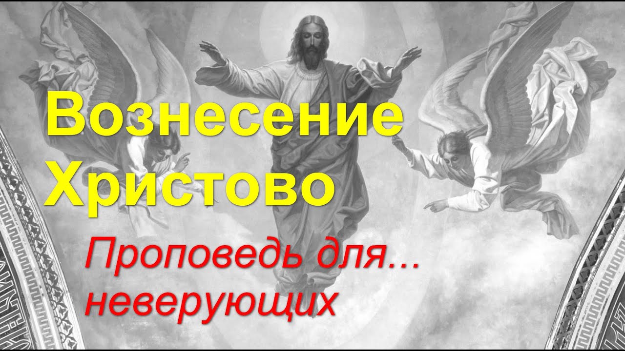 Вознесение Иисуса Христа. Проповедь для... неверующих