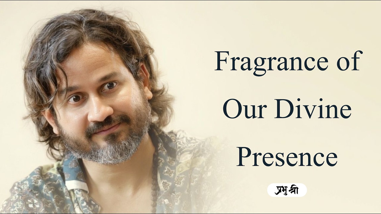 Fragrance of Our Divine Presence : प्रभु श्री सत्संग