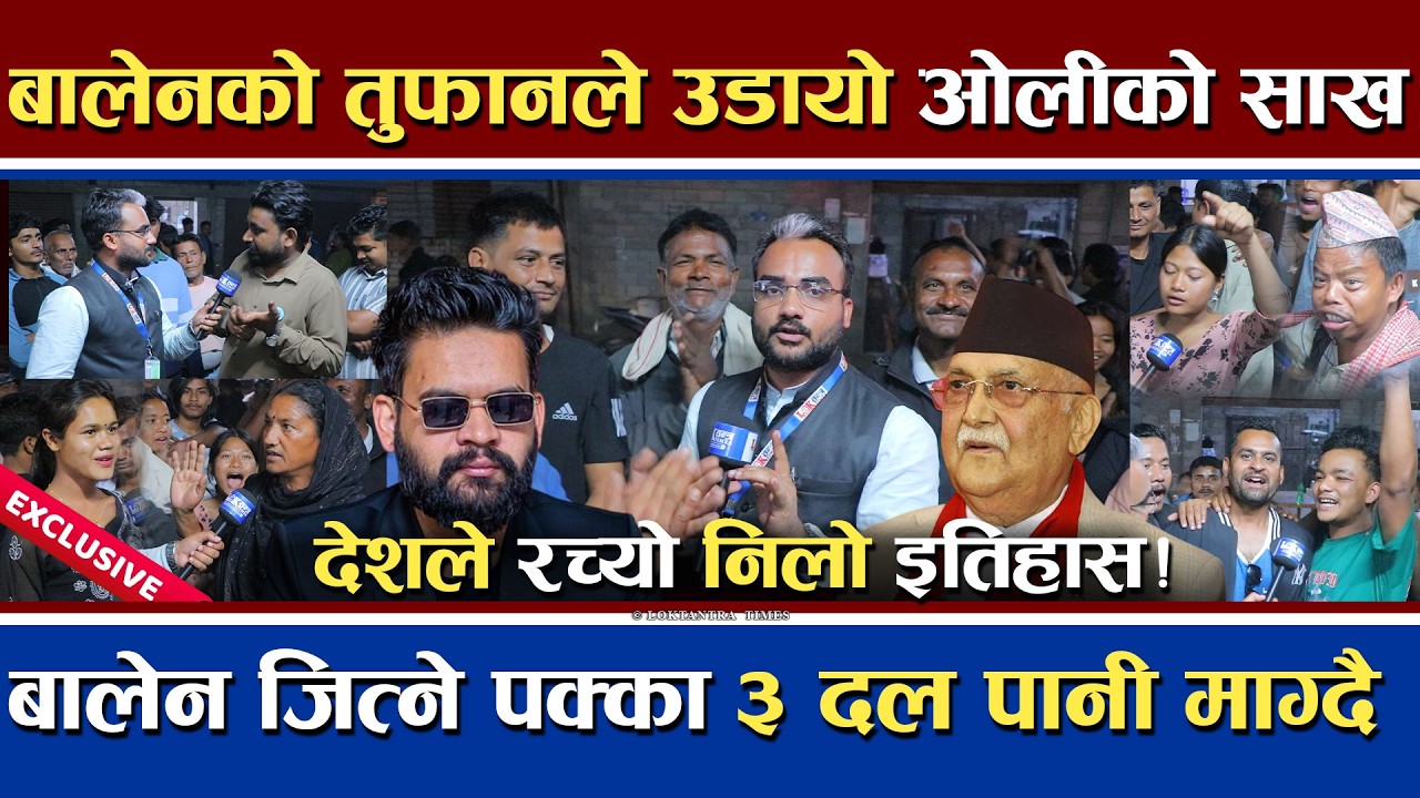 बालेनको तुफानले उडायो ओलीको साख | बालेनको जित र रास्वपाको बहुमत पक्का | ३ दलले माग्न सकेनन् पानी !