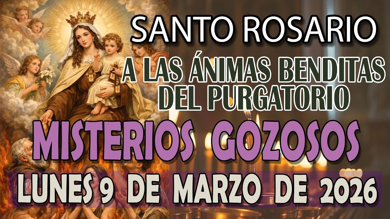 SANTO ROSARIO A LAS ANIMAS BENDITAS DEL PURGATORIO HOY LUNES 9 DE MARZO 2026   MISTERIOS GOZOSOS