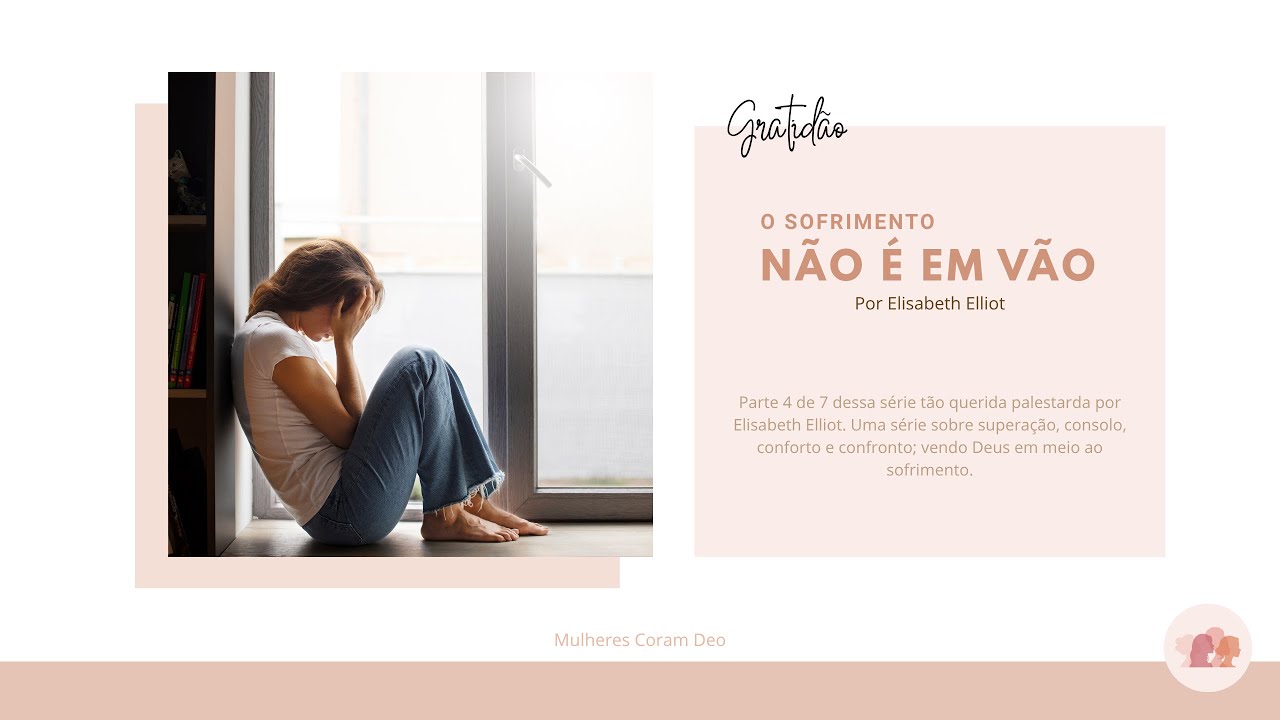 Gratid&atilde;o - O Sofrimento N&atilde;o &eacute; em V&atilde;o (parte 4) por Elisabeth Elliot