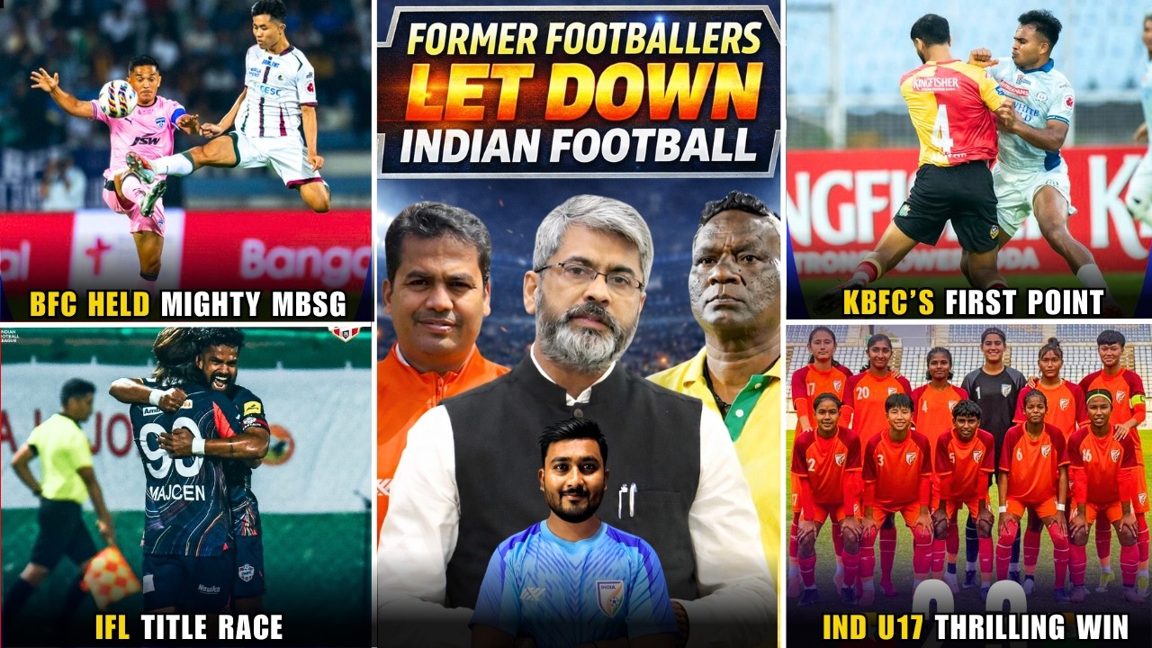 Former Footballers letdown Indian Football|BFC held MBSG|KBFC's first point|IFL title race|Ind u17 