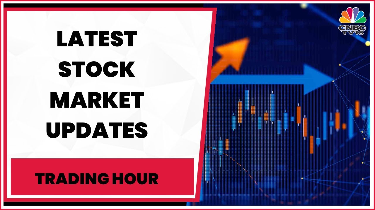 Watch: Latest Updates From The Stock Market & Top Developments | Trading Hour | CNBC-TV18