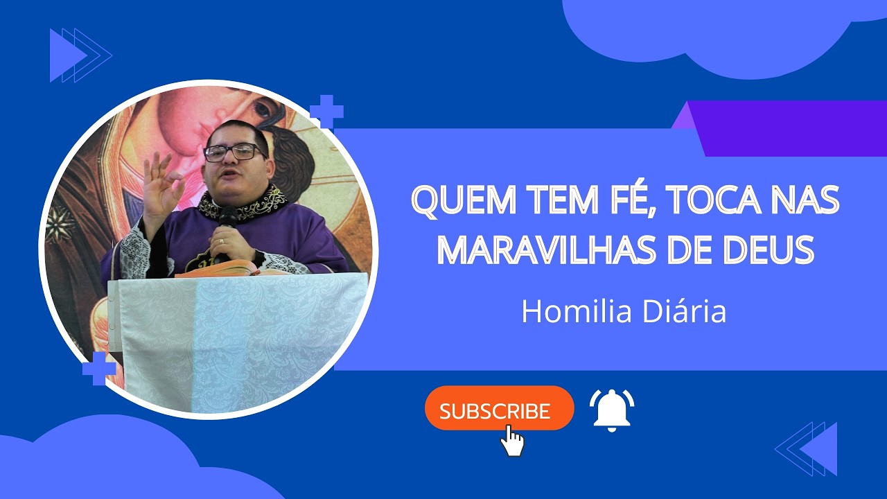 Homilia - Quem tem fé, toca nas maravilhas de Deus