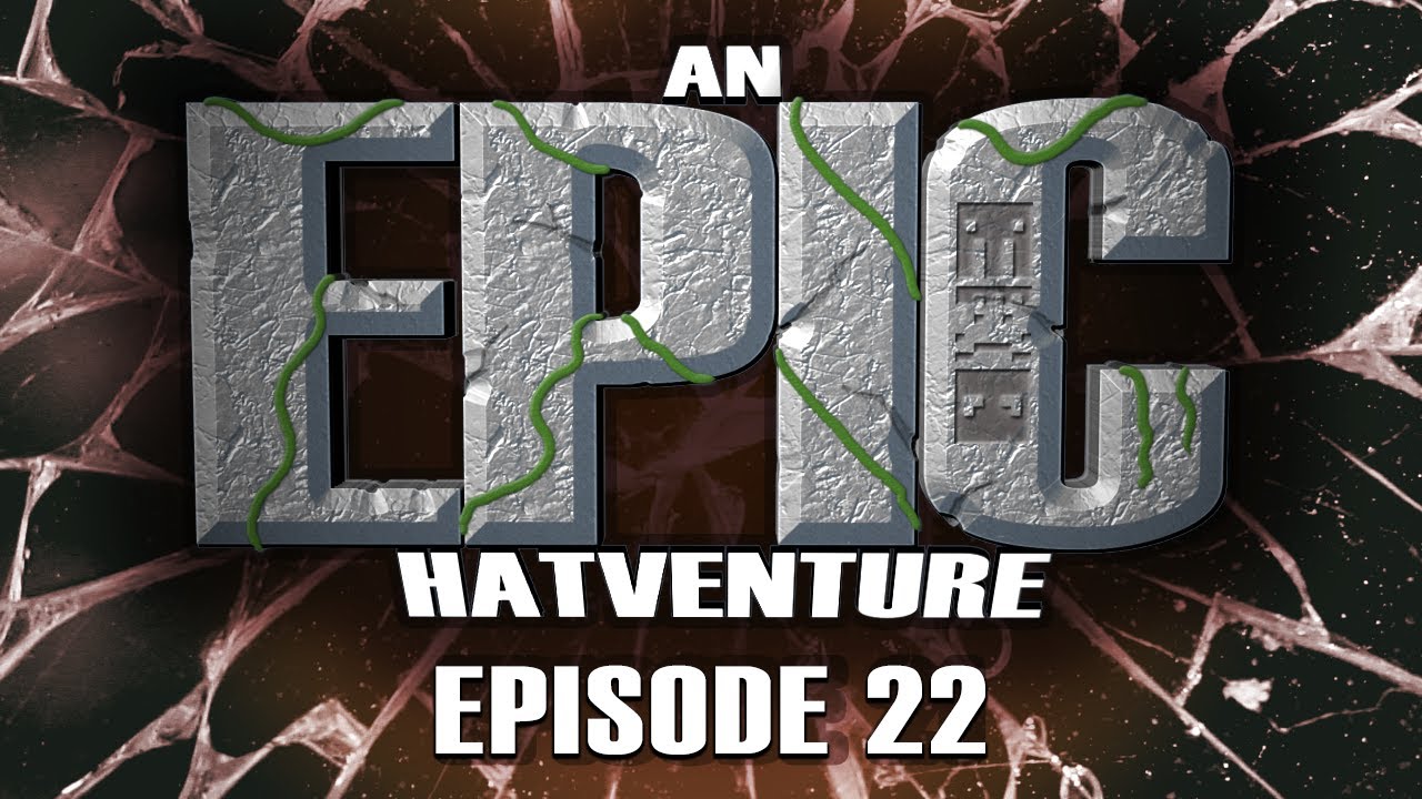 Hatventures - An Epic Hatventure #22