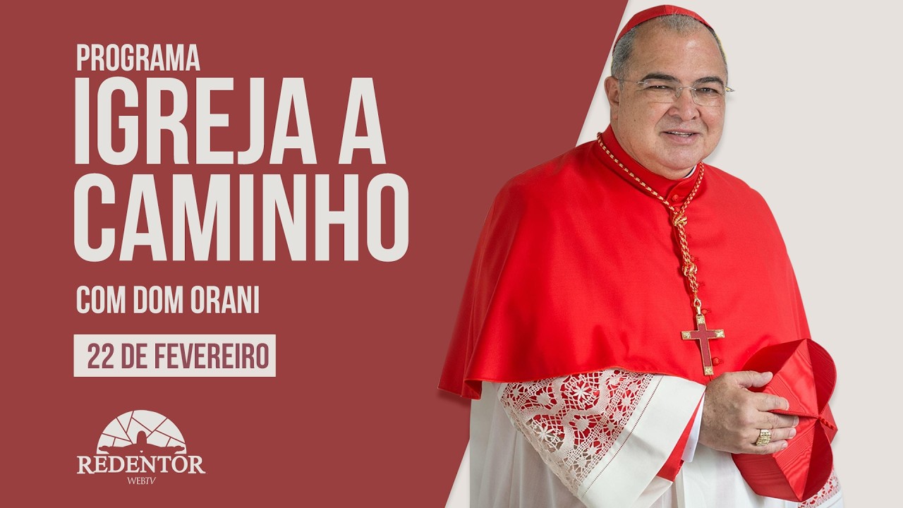 Igreja a Caminho, 22/02/2026 com o Cardeal Orani João Tempesta