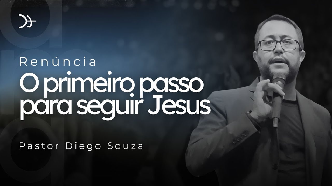 Renúncia: O primeiro passo para seguir Jesus - Pr. Diego Souza