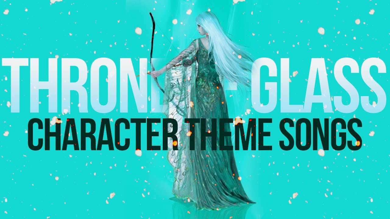 throne of glass character theme songs (part II)