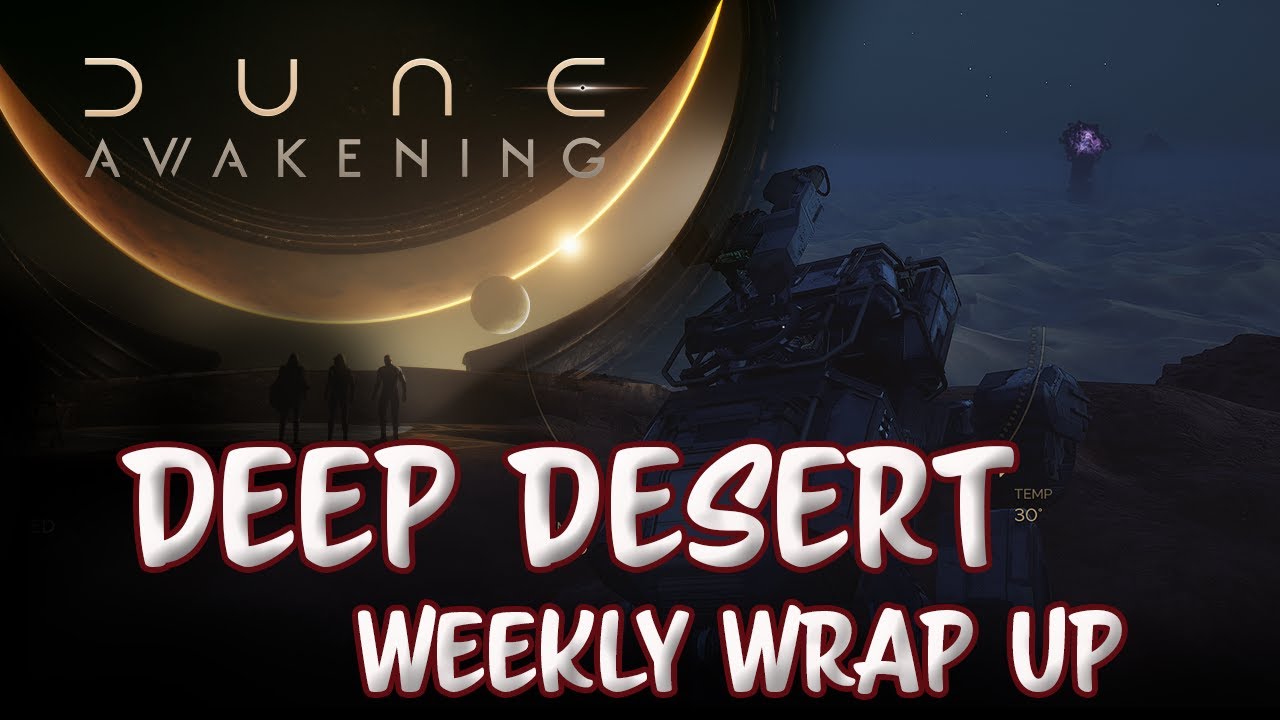Dune Awakening : Deep Desert Week in Review and Final Wrap Up