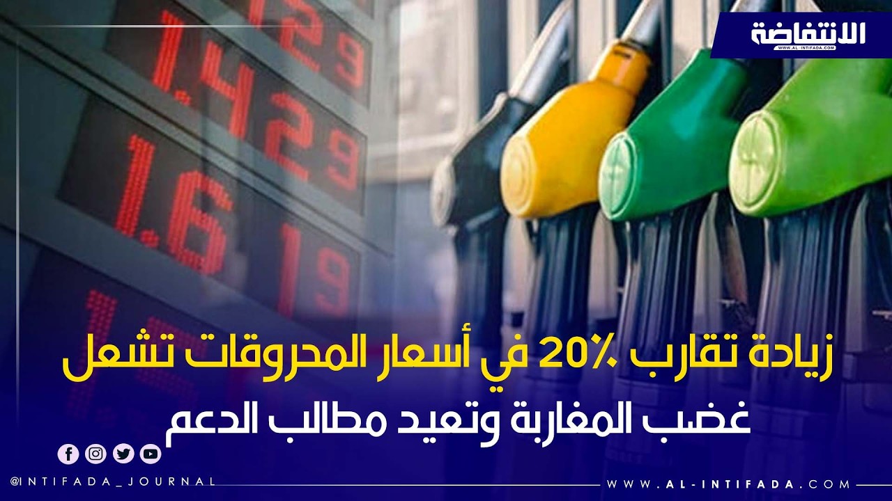 زيادة تقارب 20٪ في أسعار المحروقات تشعل غضب المغاربة وتعيد مطالب الدعم