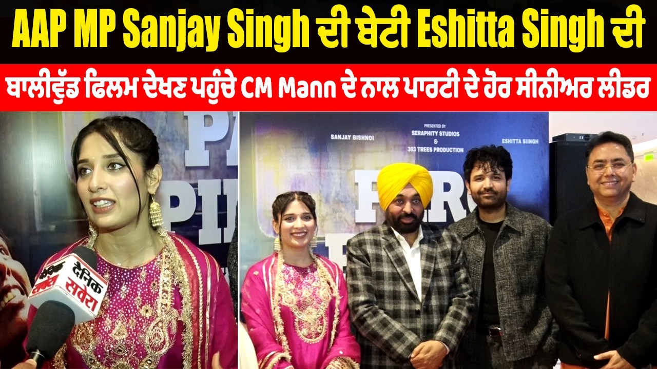MP Sanjay Singh ਦੀ ਬੇਟੀ Eshitta Singh ਦੀ ਫਿਲਮ ਦੇਖਣ ਪਹੁੰਚੇ CM Mann ਦੇ ਨਾਲ ਪਾਰਟੀ ਦੇ ਹੋਰ ਸੀਨੀਅਰ ਲੀਡਰ