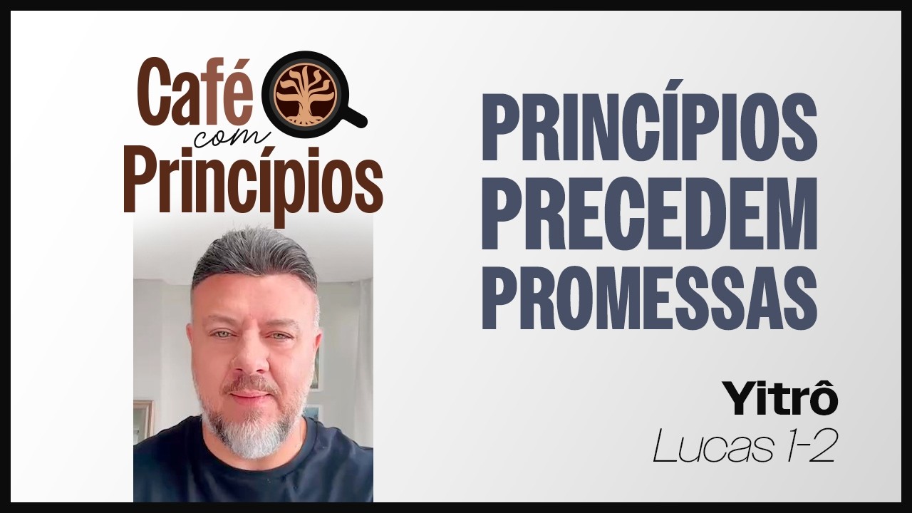 Princípios Precedem o Cumprimento da Promessa - Café com Princípios | EP. 5