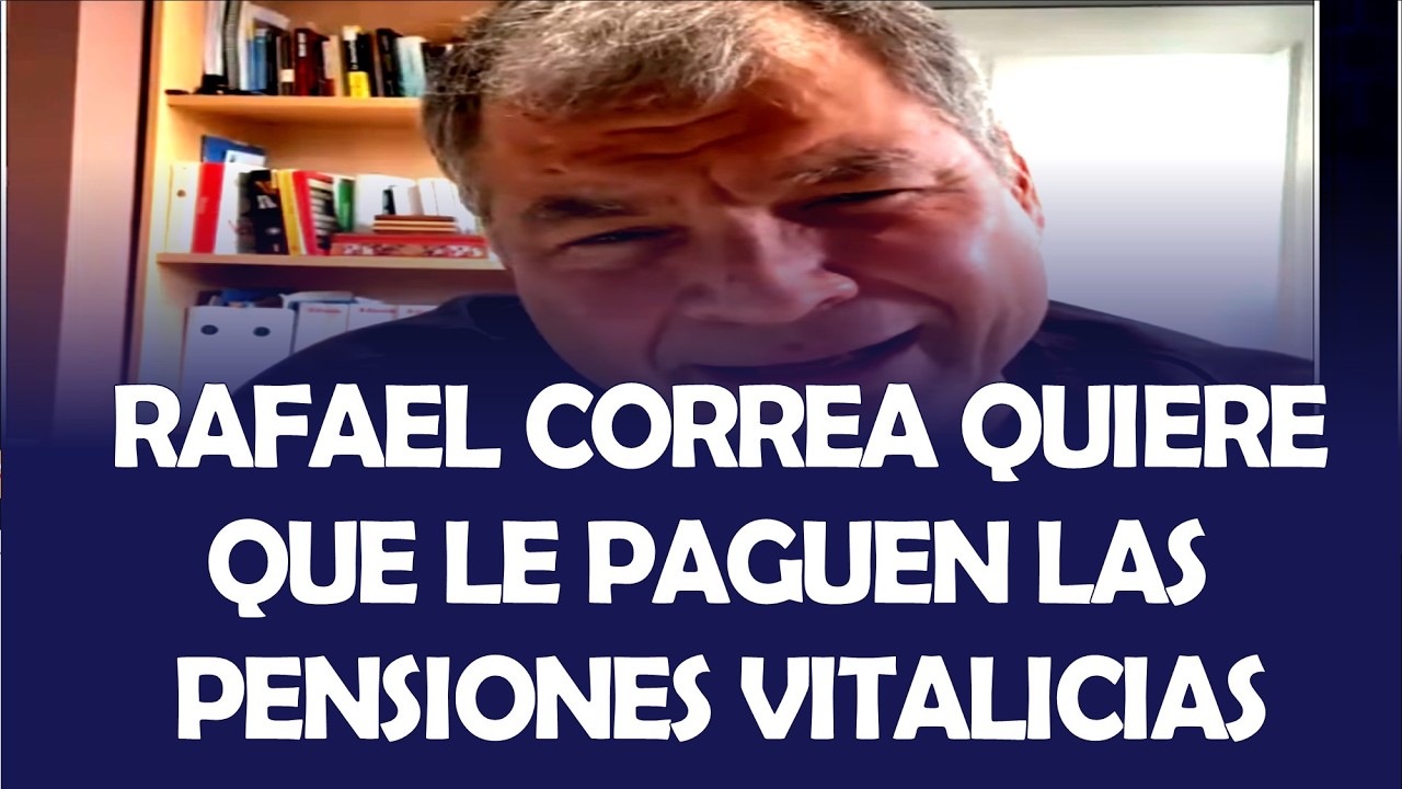 RAFAEL CORREA QUIERE QUE LE PAGUEN LAS PENSIONES VITALICIAS