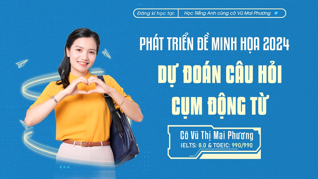 DỰ ĐOÁN ĐẶC BIỆT CÂU HỎI CỤM ĐỘNG TỪ TRONG ĐỀ THI - PHÁT TRIỂN ĐỀ MINH HỌA 2024 (BUỔI 1)