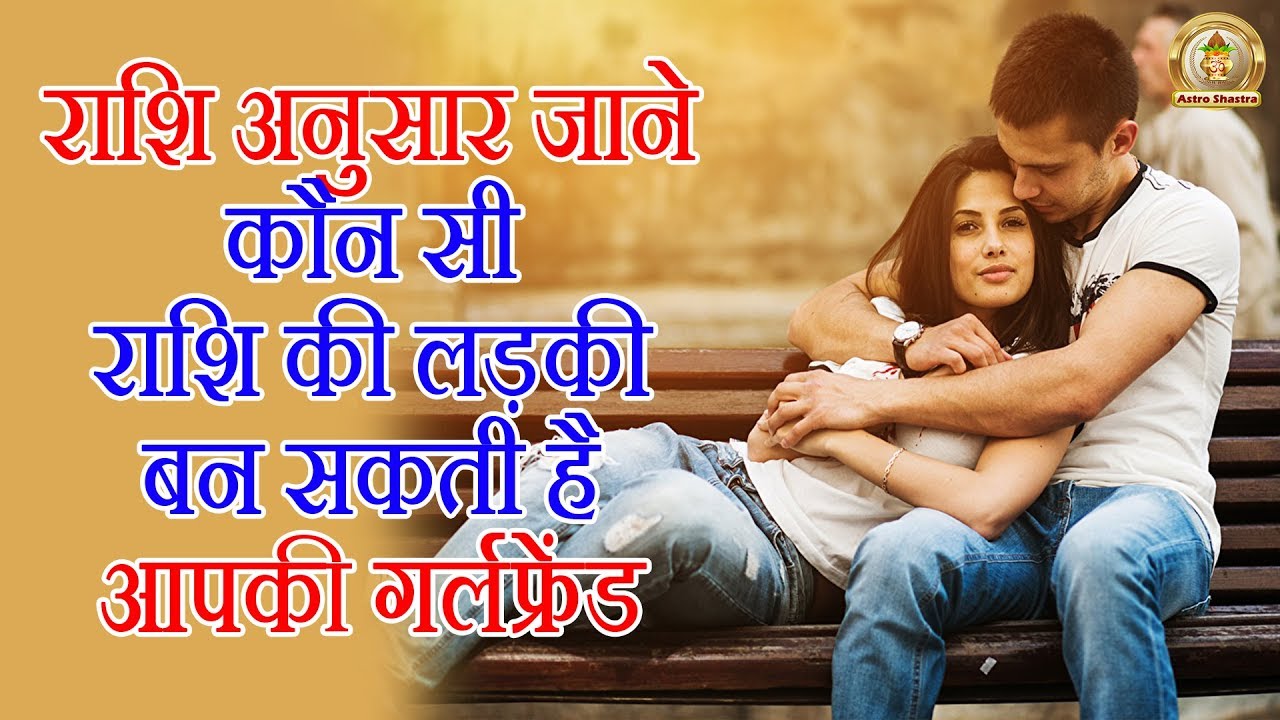 ✔राशि अनुसार जानें कौन सी राशि की लड़की बन सकती है आपकी गर्लफ्रेंड