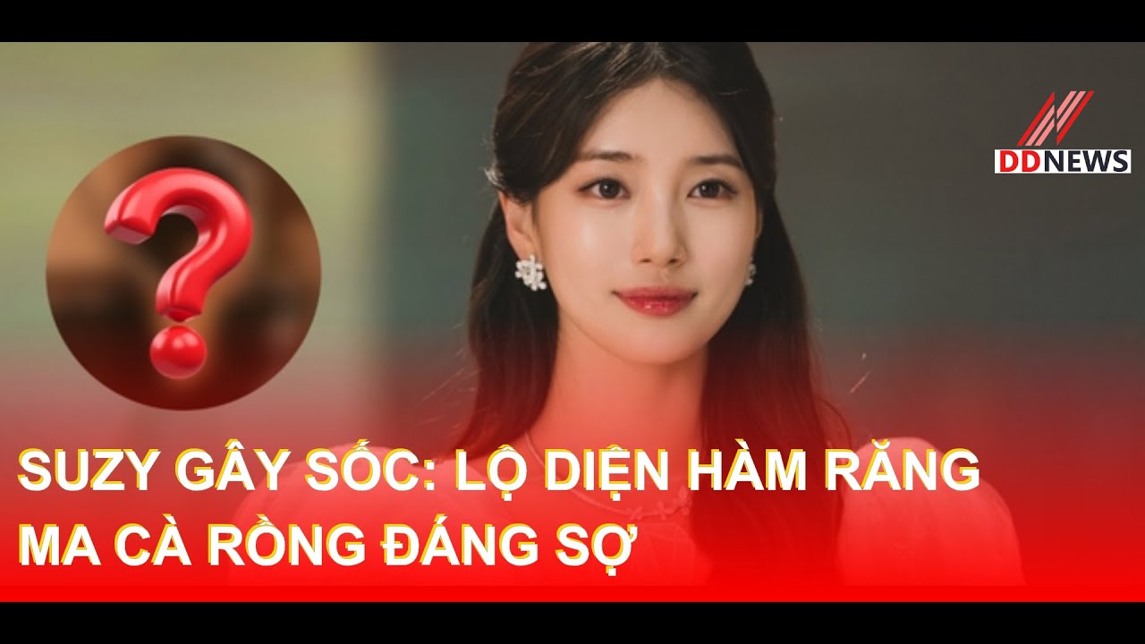 Suzy Gây Sốc: Lộ Diện Hàm Răng Ma Cà Rồng Đáng Sợ #Suzy | DDN tổng hợp