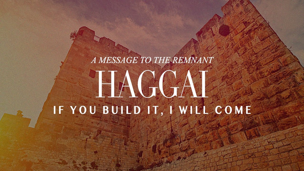 Haggai - If you build it, I will come. (A Message to the Remnant)