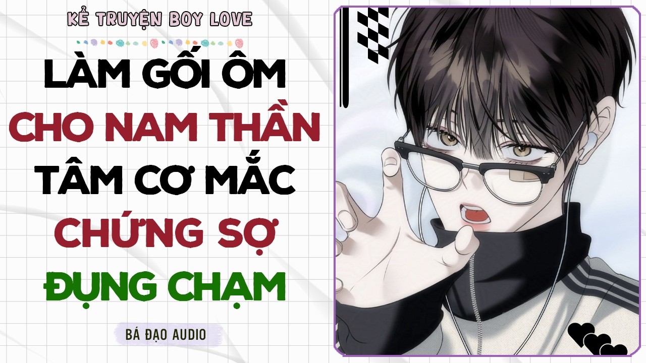 Boylove Audio | LÀM GỐI ÔM CHO NAM THẦN TÂM CƠ MẮC CHỨNG SỢ ĐỤNG CHẠM | Đam Mỹ