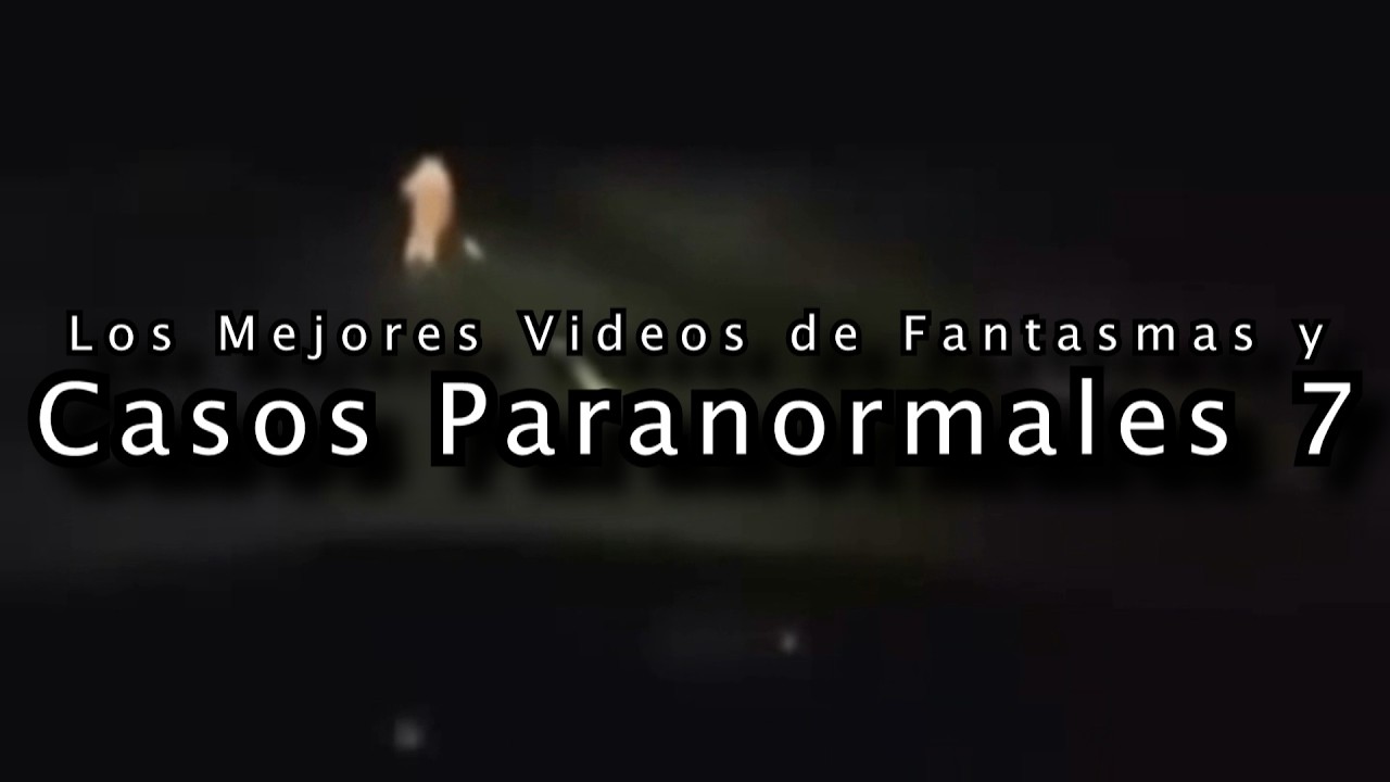 RECOPILACIÓN DE VIDEOS DE FANTASMAS Y MEJORES CASOS PARANORMALES 7 | DavoValkrat