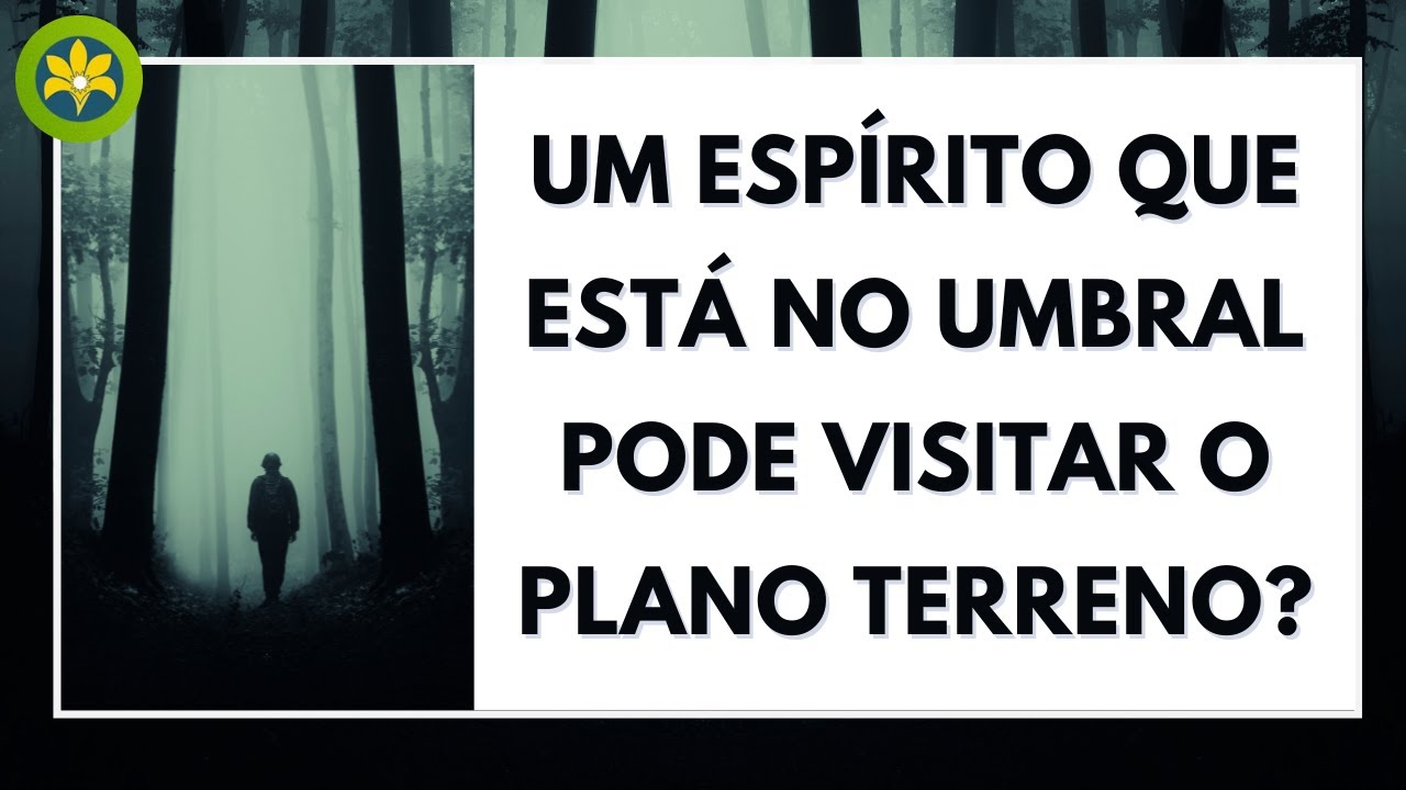 UM ESPÍRITO QUE ESTÁ NO UMBRAL PODE VISITAR O PLANO TERRENO?