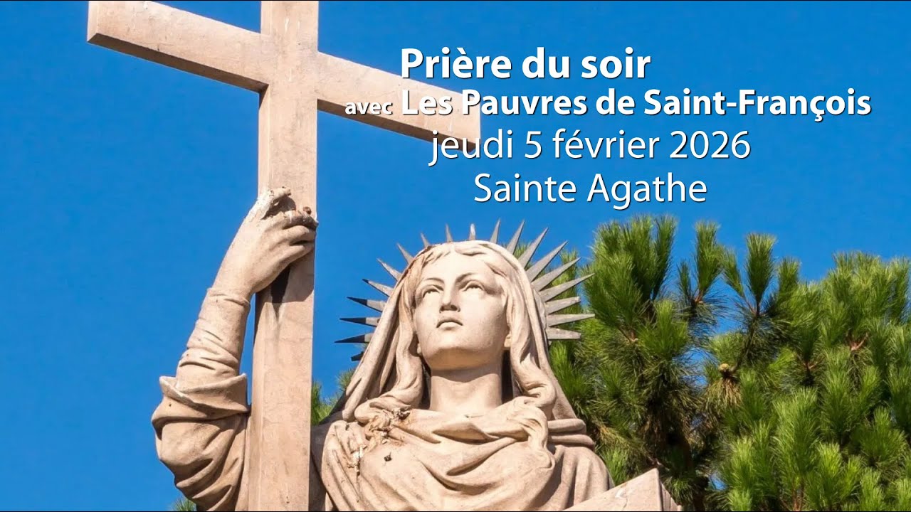 Prière du soir avec Les Pauvres de Saint-François / 5 février 2026 / Sainte Agathe
