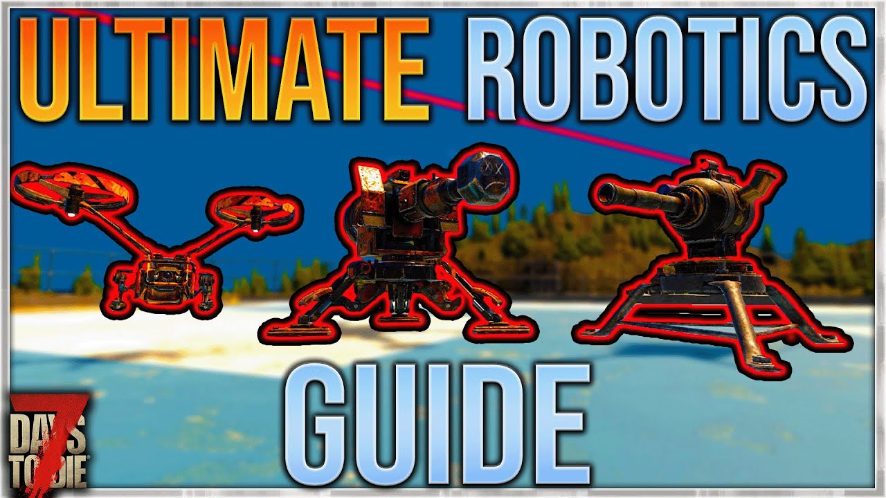 The ULTIMATE ROBOTICS Guide - 7 Days To Die Alpha 20