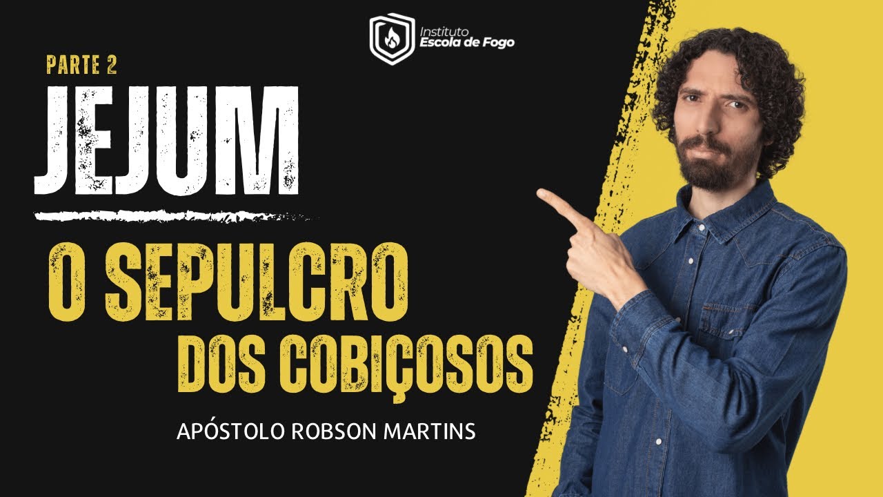 Jejum o sepulcro dos cobiçosos - Parte 2 - @aprobsonmartins