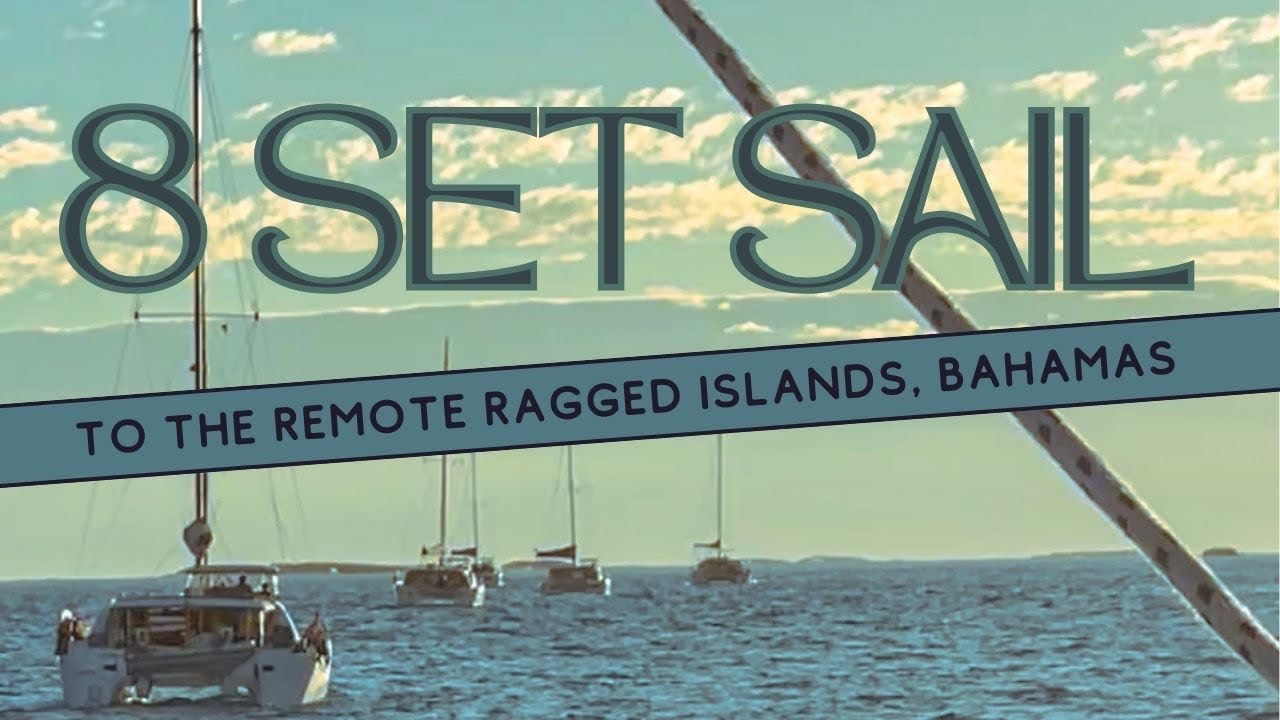8 Sailboats sail to the remote, Ragged Islands, Bahamas. Episode #15
