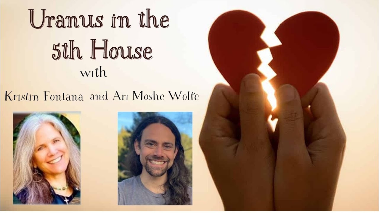 Uranus in the 5th House  -- Uranus Through the Houses with Kristin Fontana and Ari Moshe Wolfe