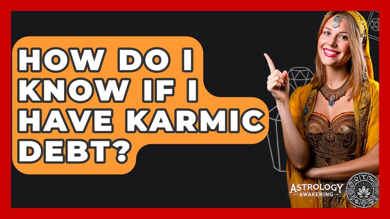 How Do I Know If I Have Karmic Debt? - Astrology Awakening