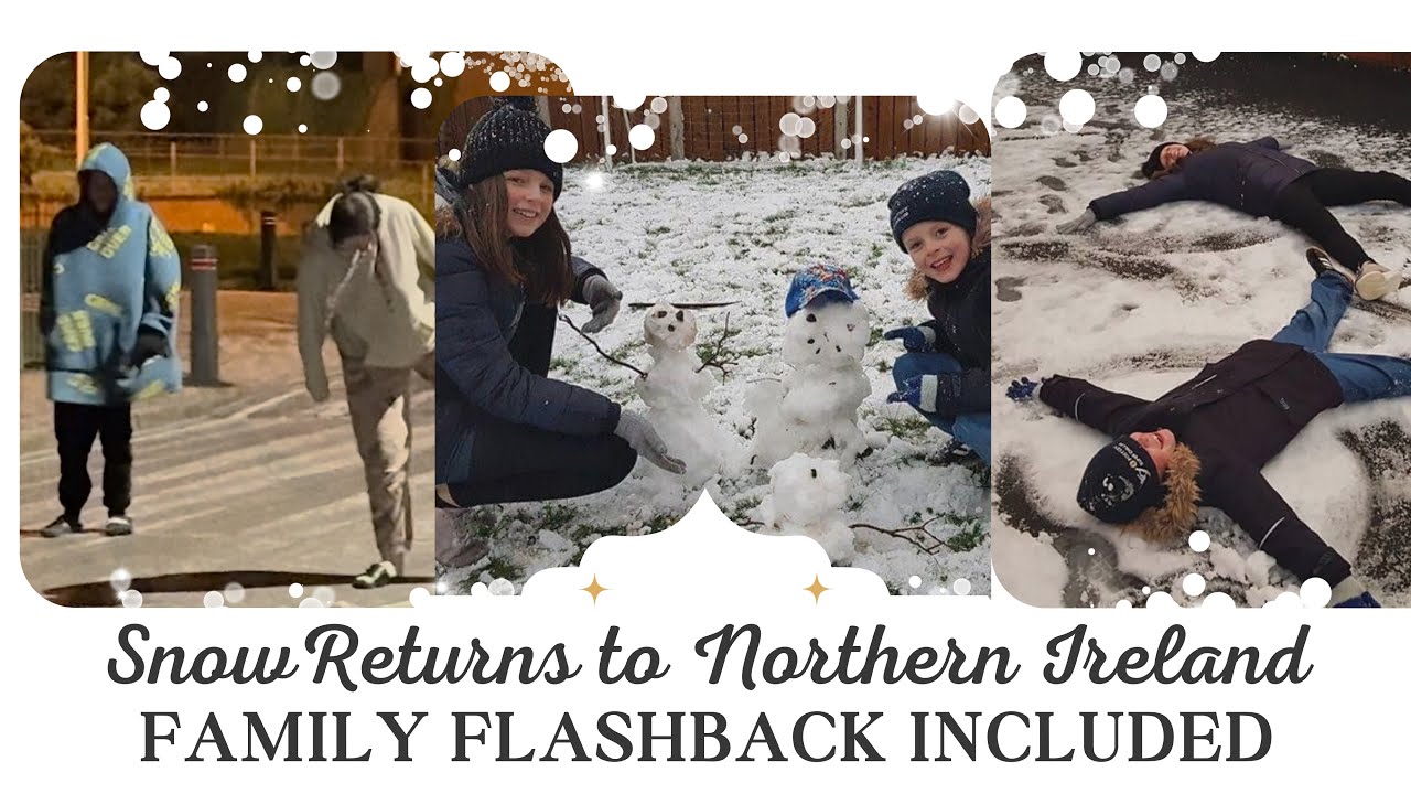 SNOW RETURNS TO NORTHERN IRELAND (FAMILY FLASHBACK INCLUDED) ❄️☃️