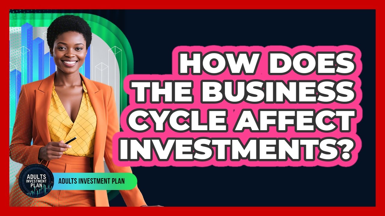 How Does The Business Cycle Affect Investments? - Adults Investment Plan