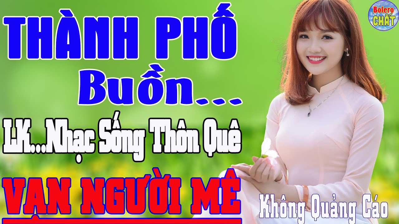 THÀNH PHỐ BUỒN ➤LK NHẠC SỐNG THÔN QUÊ VẠN NGƯỜI MÊ TOÀN BÀI HAY - KHÔNG QUẢNG CÁO