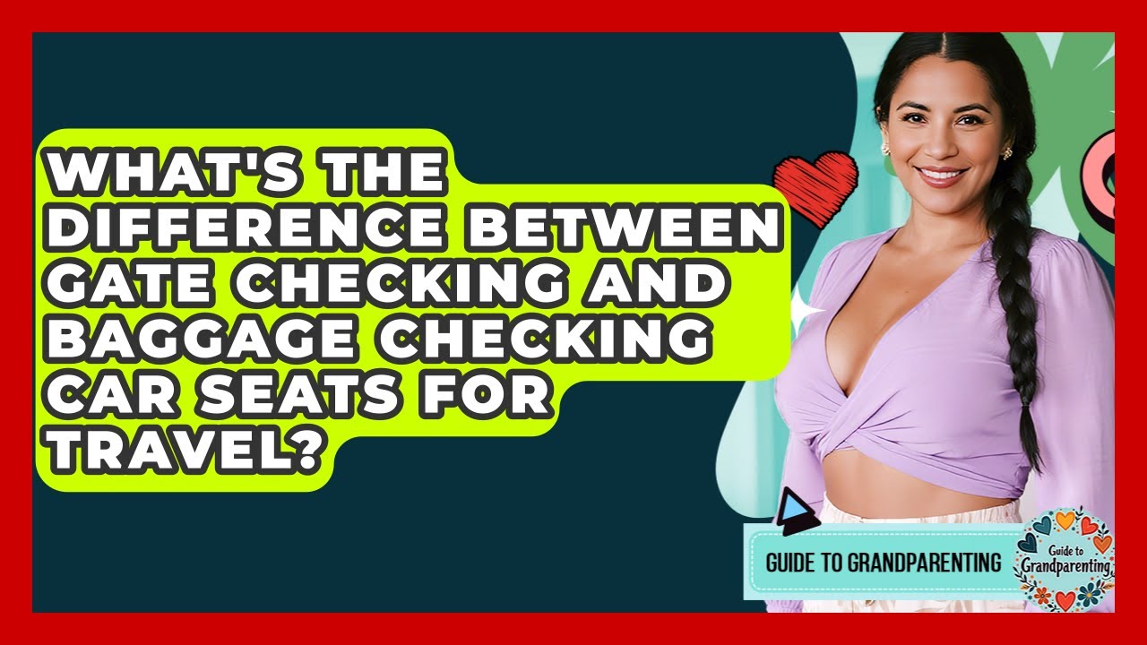 What's The Difference Between Gate Checking And Baggage Checking Car Seats For Travel?