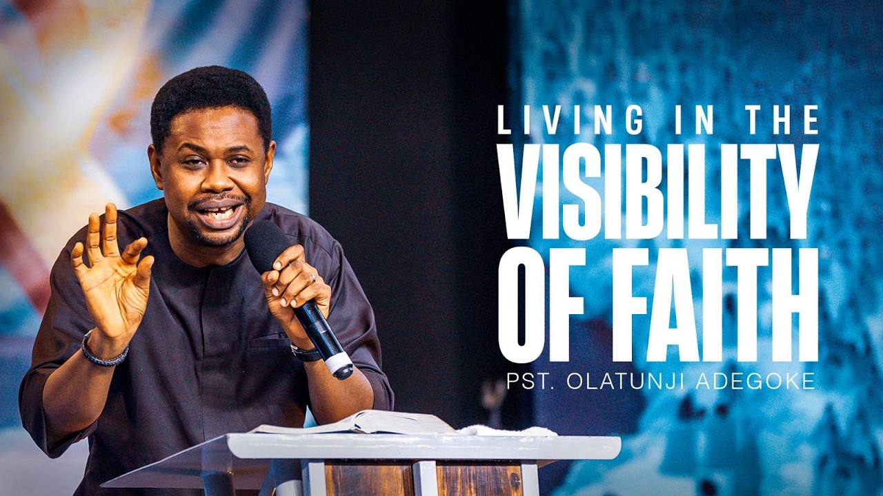 Living in the Visibility of Faith || Pastor Tunji Adegoke