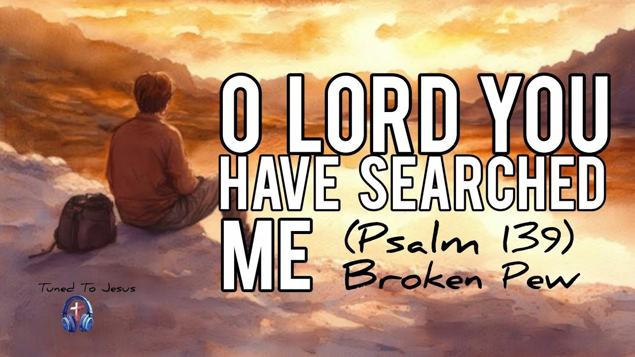O Lord You Have Searched Me (Psalm 139) | Broken Pew