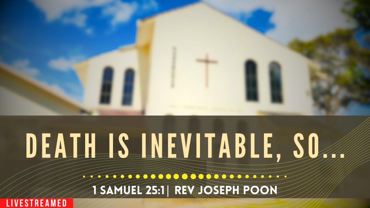 Death Is Inevitable, So... (1 Samuel 25:1) - Sunday Worship | 13 OCT 2024 | Rev Joseph Poon