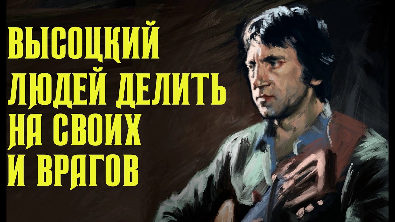 Высоцкий Людей делить на своих и врагов