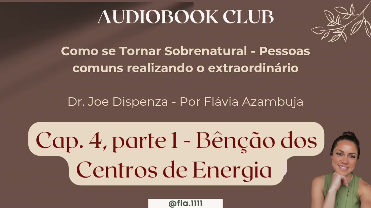 Cap&iacute;tulo 4, parte1 - Como se tornar sobrenatural- Dr. Joe Dispenza | Por Fl&aacute;via Azambuja