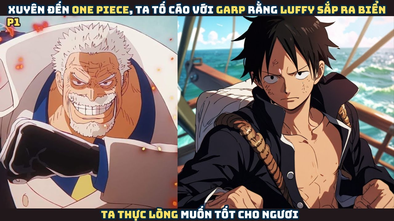 Xuyên đến One Piece, ta tố cáo với Garp rằng Luffy sắp ra biển, thực lòng muốn tốt cho ngươi - P1
